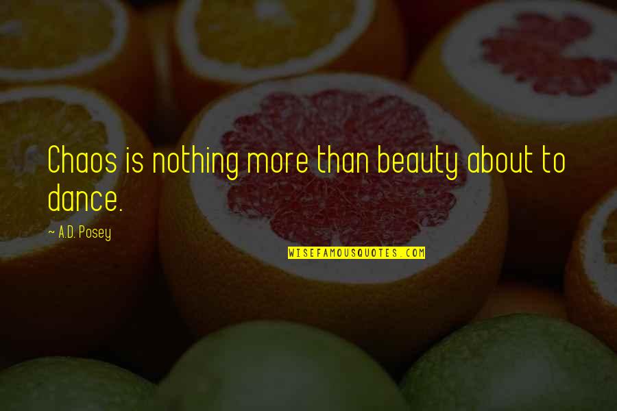 More Than Beauty Quotes By A.D. Posey: Chaos is nothing more than beauty about to