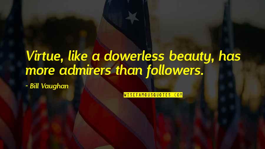 More Than Beauty Quotes By Bill Vaughan: Virtue, like a dowerless beauty, has more admirers