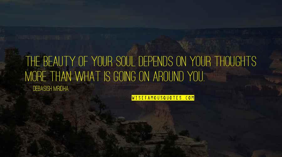 More Than Beauty Quotes By Debasish Mridha: The beauty of your soul depends on your