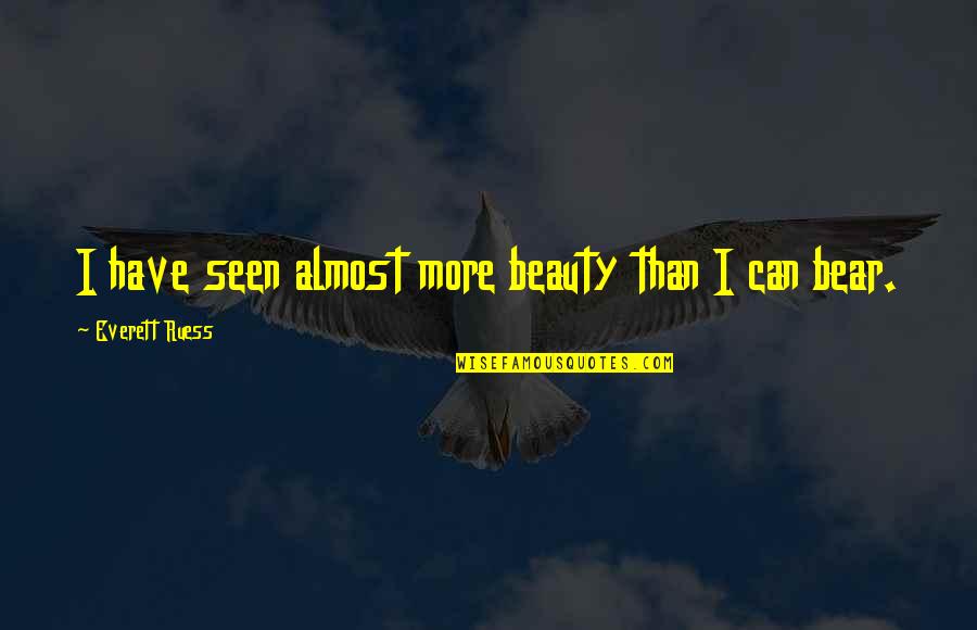 More Than Beauty Quotes By Everett Ruess: I have seen almost more beauty than I