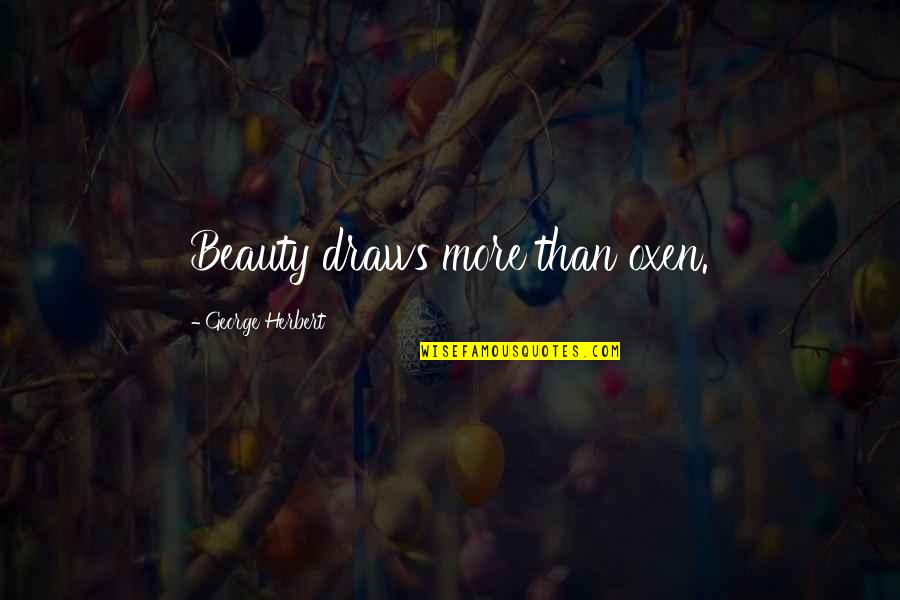 More Than Beauty Quotes By George Herbert: Beauty draws more than oxen.