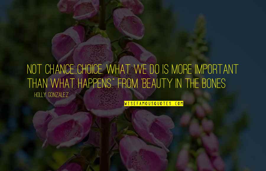 More Than Beauty Quotes By Holly Gonzalez: Not chance...choice. What we do is more important