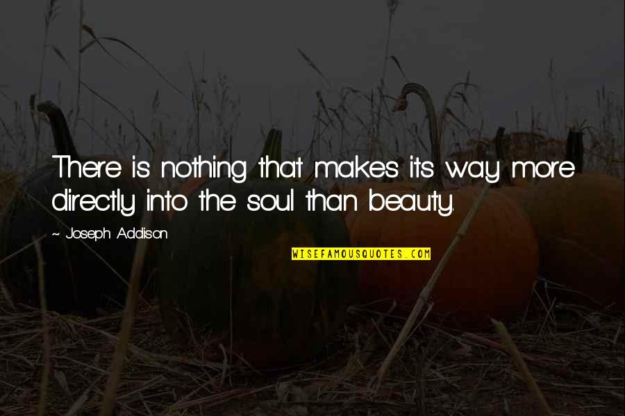 More Than Beauty Quotes By Joseph Addison: There is nothing that makes its way more