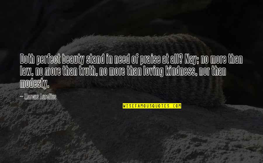 More Than Beauty Quotes By Marcus Aurelius: Doth perfect beauty stand in need of praise