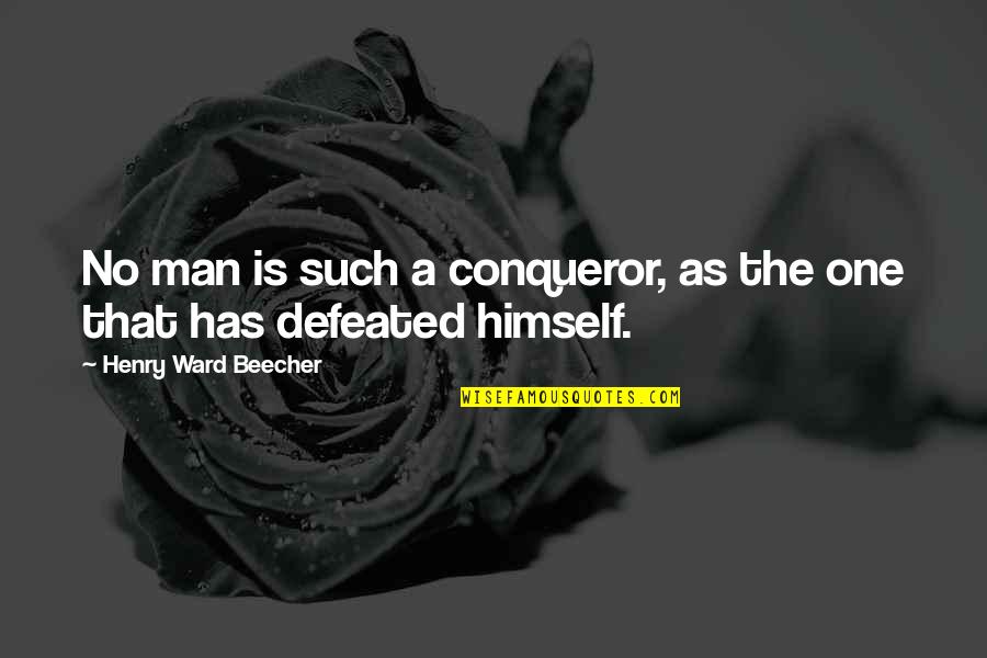 More Than Conqueror Quotes By Henry Ward Beecher: No man is such a conqueror, as the