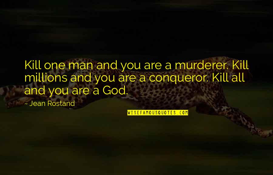 More Than Conqueror Quotes By Jean Rostand: Kill one man and you are a murderer.