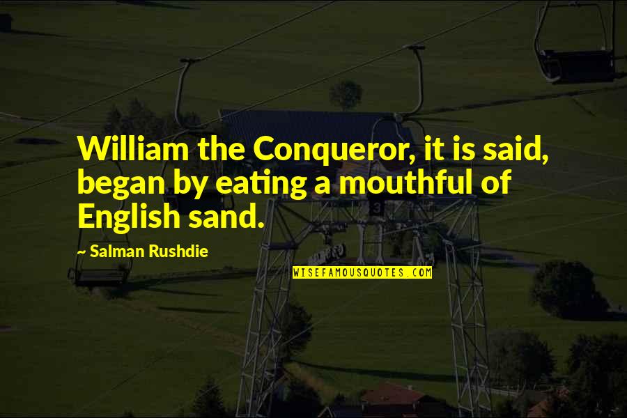 More Than Conqueror Quotes By Salman Rushdie: William the Conqueror, it is said, began by