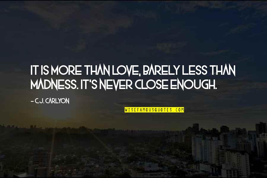 More Than Enough Book Quotes By C.J. Carlyon: It is more than love, barely less than