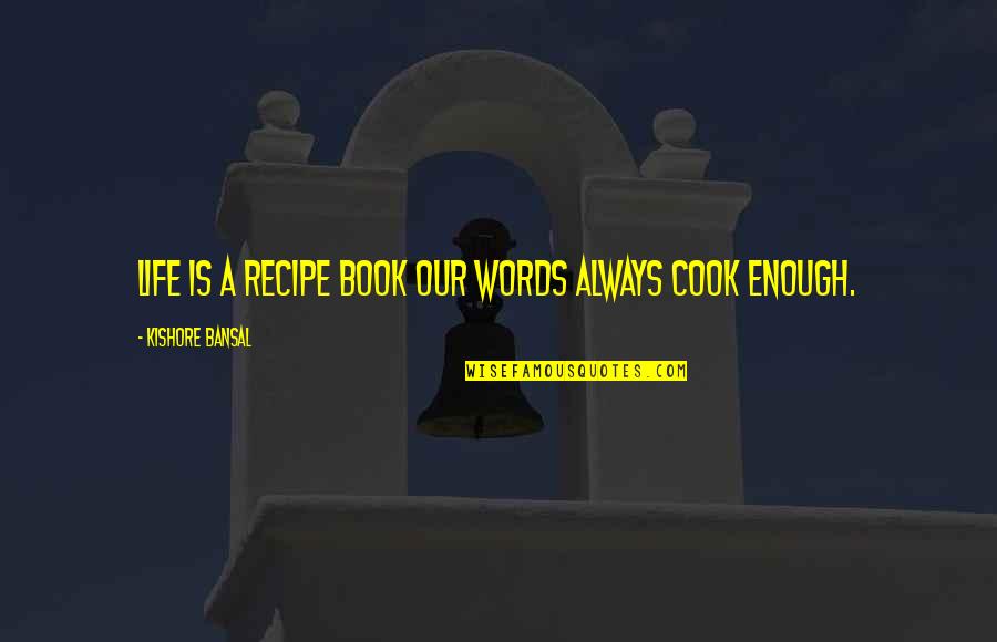 More Than Enough Book Quotes By Kishore Bansal: Life is a recipe book our words always