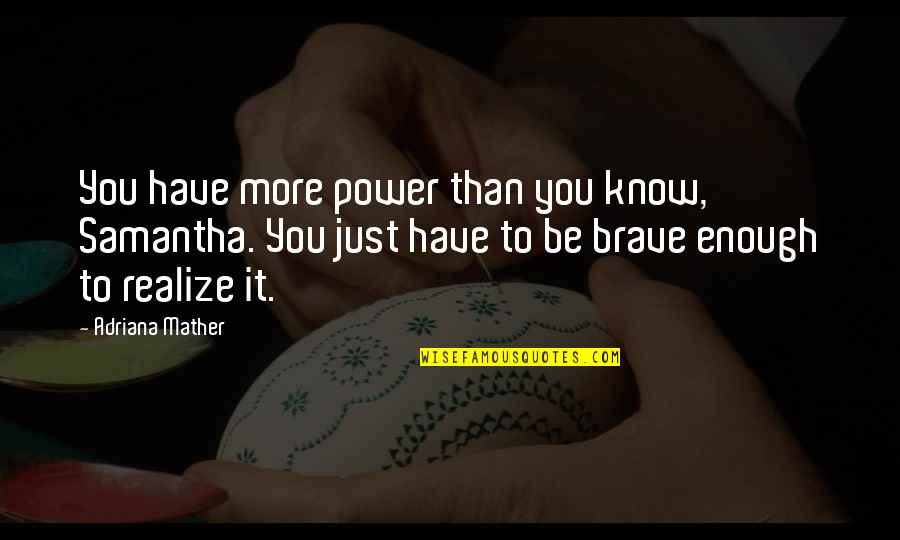 More Than Enough Quotes By Adriana Mather: You have more power than you know, Samantha.