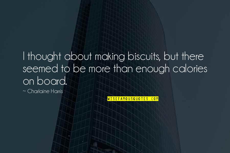 More Than Enough Quotes By Charlaine Harris: I thought about making biscuits, but there seemed