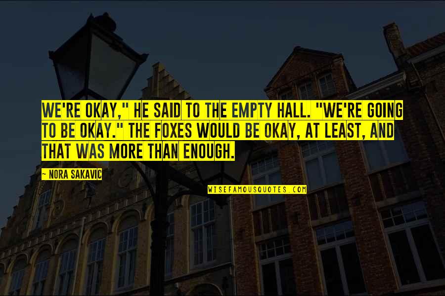 More Than Enough Quotes By Nora Sakavic: We're okay," he said to the empty hall.