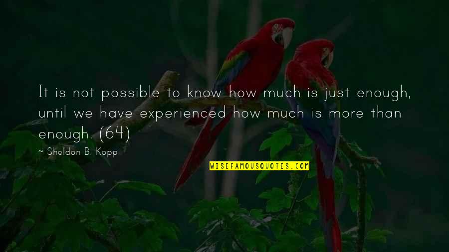 More Than Enough Quotes By Sheldon B. Kopp: It is not possible to know how much