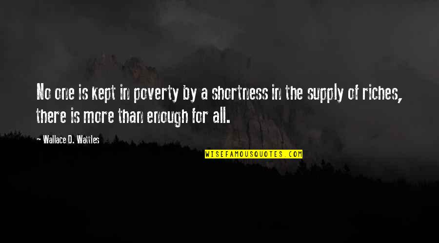 More Than Enough Quotes By Wallace D. Wattles: No one is kept in poverty by a