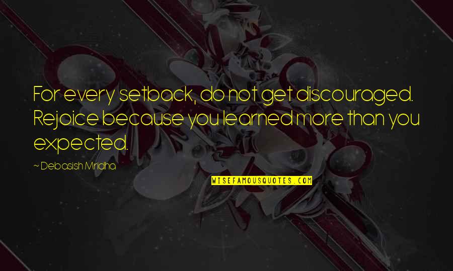 More Than Expected Quotes By Debasish Mridha: For every setback, do not get discouraged. Rejoice