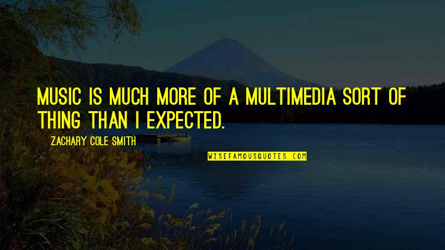More Than Expected Quotes By Zachary Cole Smith: Music is much more of a multimedia sort