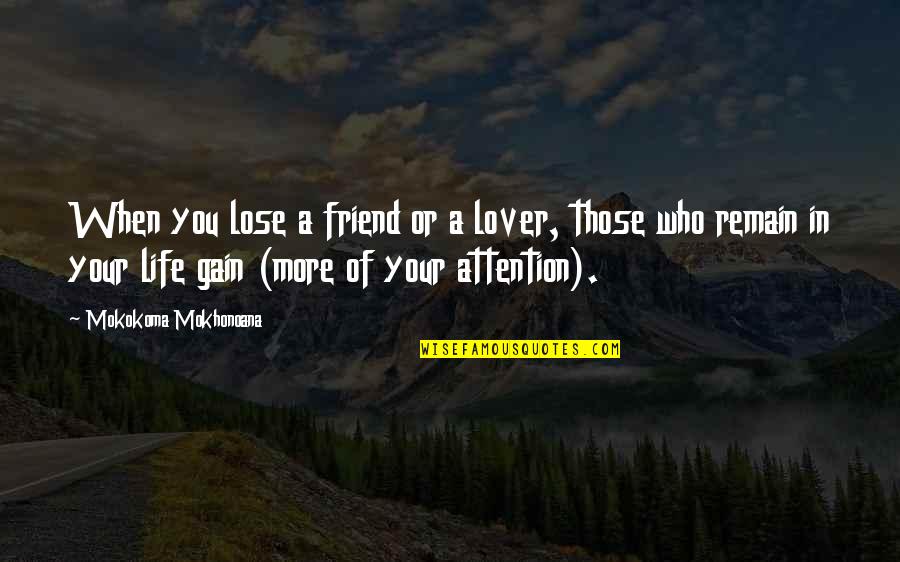 More Than Friend But Not Lover Quotes By Mokokoma Mokhonoana: When you lose a friend or a lover, More Than Friend But Not Lover Quotes By Mokokoma Mokhonoana: When you lose a friend or a lover,