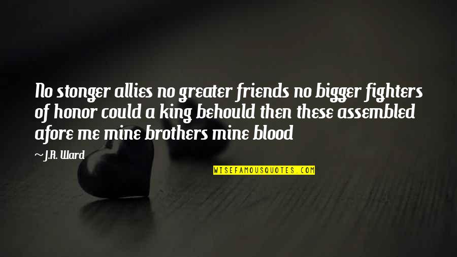 More Than Friends Brothers Quotes By J.R. Ward: No stonger allies no greater friends no bigger