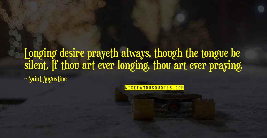 More Than Friends Brothers Quotes By Saint Augustine: Longing desire prayeth always, though the tongue be