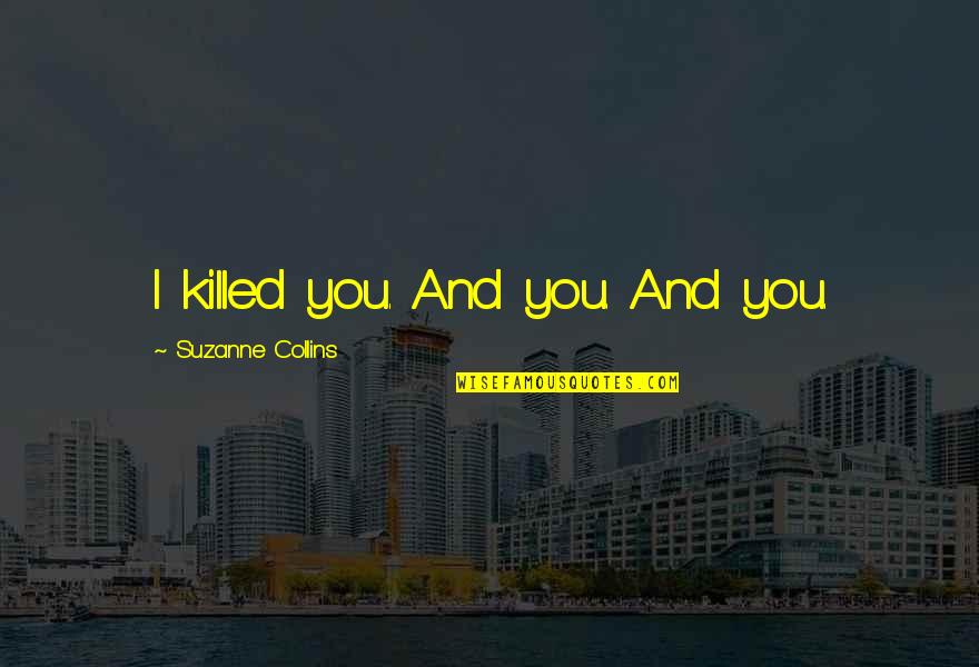 More Than Friends Brothers Quotes By Suzanne Collins: I killed you. And you. And you.
