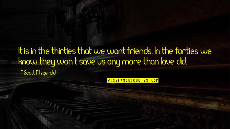 More Than Friends Love Quotes By F Scott Fitzgerald: It is in the thirties that we want