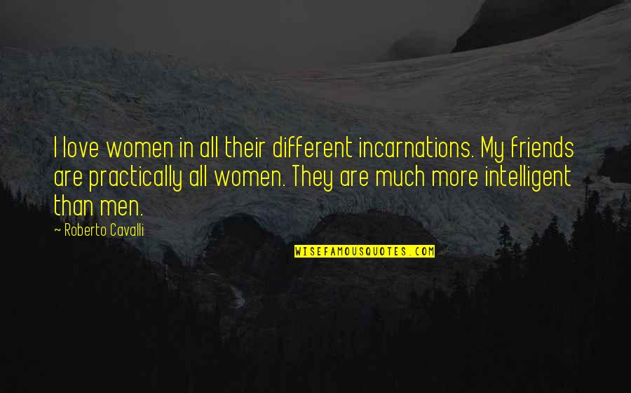 More Than Friends Love Quotes By Roberto Cavalli: I love women in all their different incarnations.