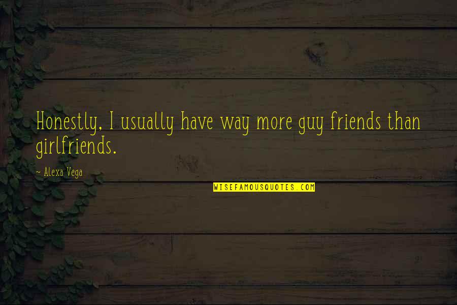 More Than Friends Quotes By Alexa Vega: Honestly, I usually have way more guy friends