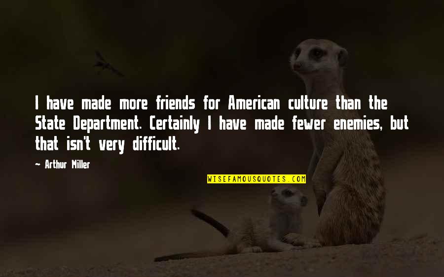 More Than Friends Quotes By Arthur Miller: I have made more friends for American culture More Than Friends Quotes By Arthur Miller: I have made more friends for American culture