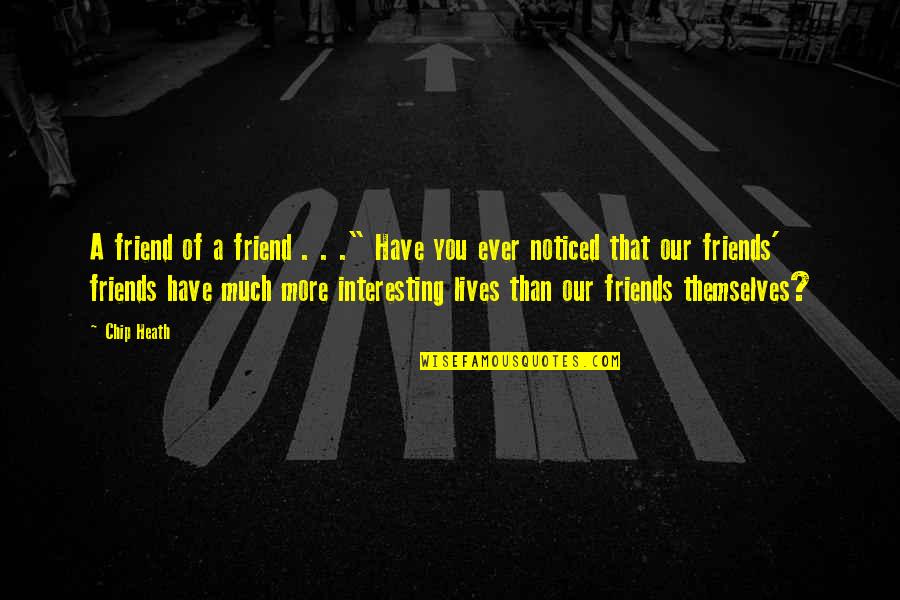 More Than Friends Quotes By Chip Heath: A friend of a friend . . ." More Than Friends Quotes By Chip Heath: A friend of a friend . . ."