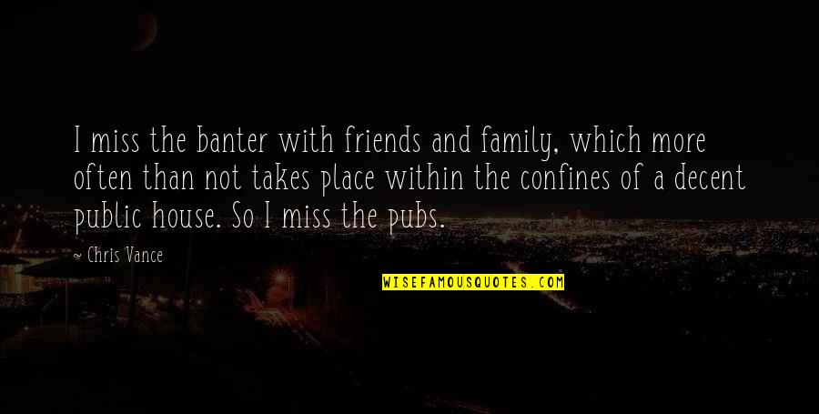 More Than Friends Quotes By Chris Vance: I miss the banter with friends and family, More Than Friends Quotes By Chris Vance: I miss the banter with friends and family,
