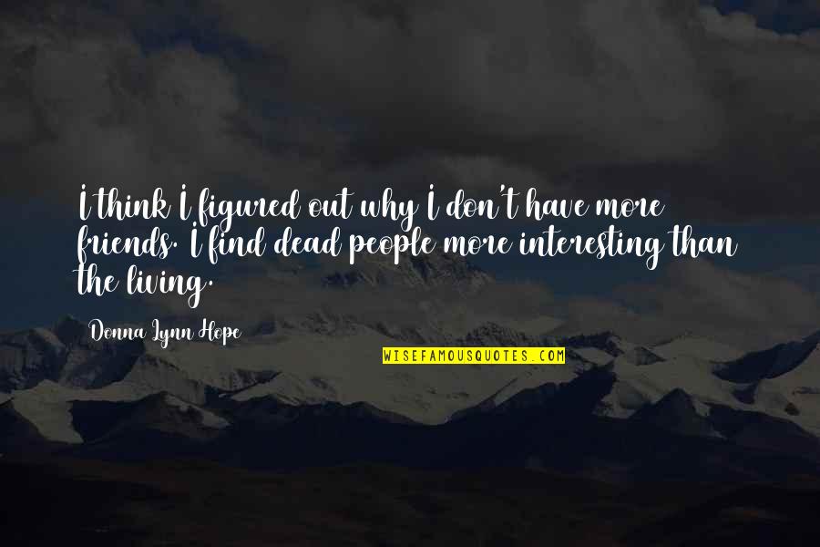 More Than Friends Quotes By Donna Lynn Hope: I think I figured out why I don't