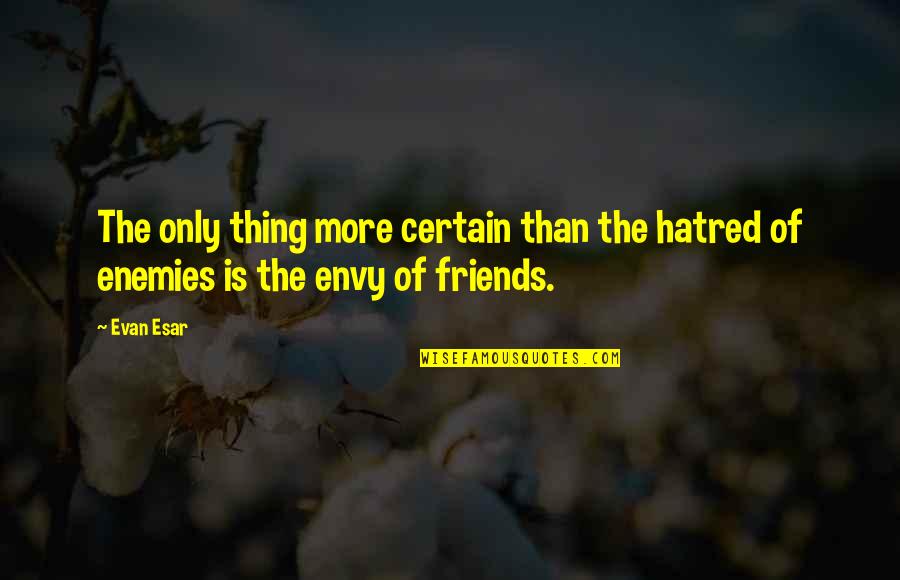 More Than Friends Quotes By Evan Esar: The only thing more certain than the hatred