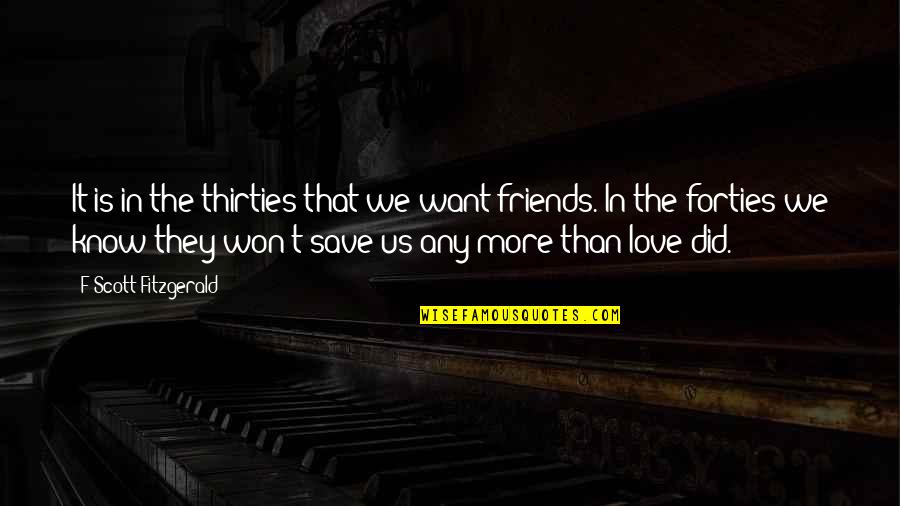 More Than Friends Quotes By F Scott Fitzgerald: It is in the thirties that we want