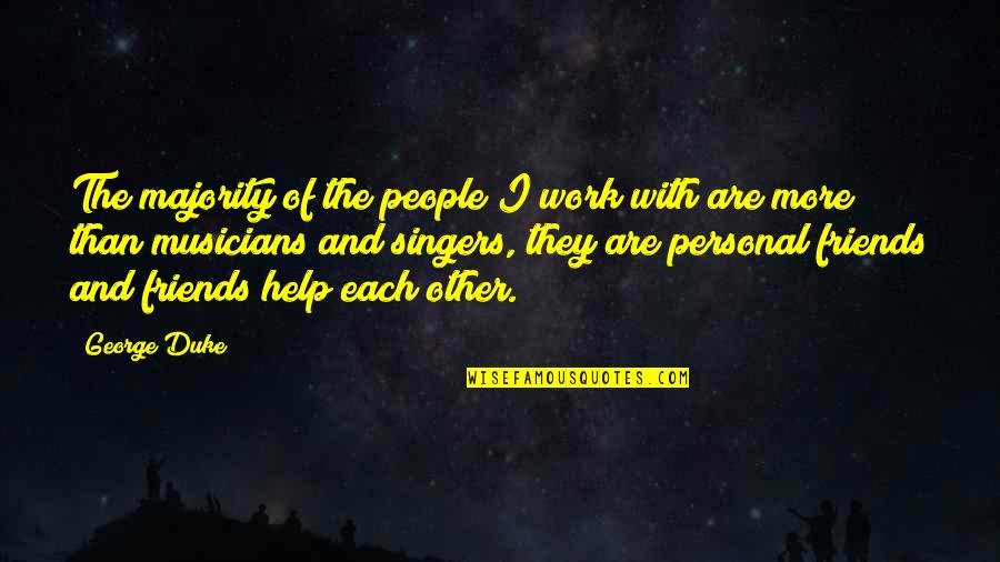 More Than Friends Quotes By George Duke: The majority of the people I work with More Than Friends Quotes By George Duke: The majority of the people I work with