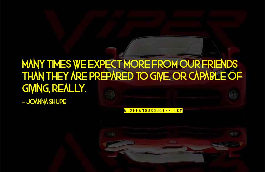 More Than Friends Quotes By Joanna Shupe: Many times we expect more from our friends More Than Friends Quotes By Joanna Shupe: Many times we expect more from our friends
