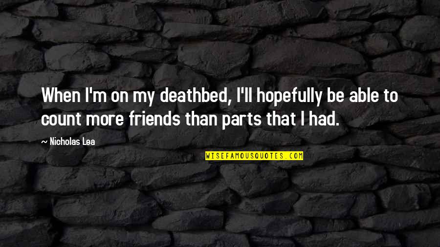 More Than Friends Quotes By Nicholas Lea: When I'm on my deathbed, I'll hopefully be