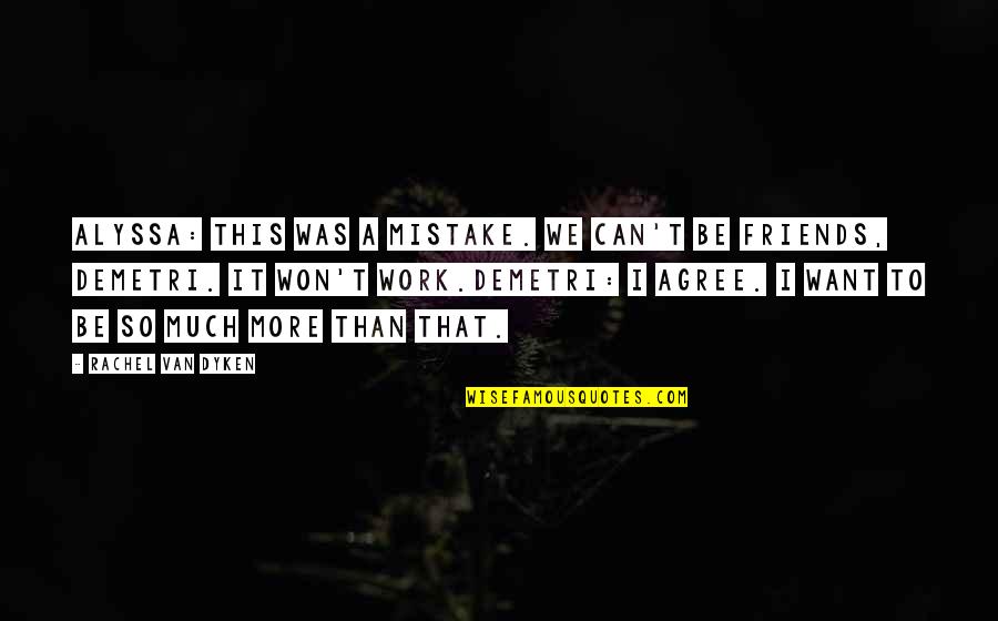 More Than Friends Quotes By Rachel Van Dyken: Alyssa: This was a mistake. We can't be More Than Friends Quotes By Rachel Van Dyken: Alyssa: This was a mistake. We can't be