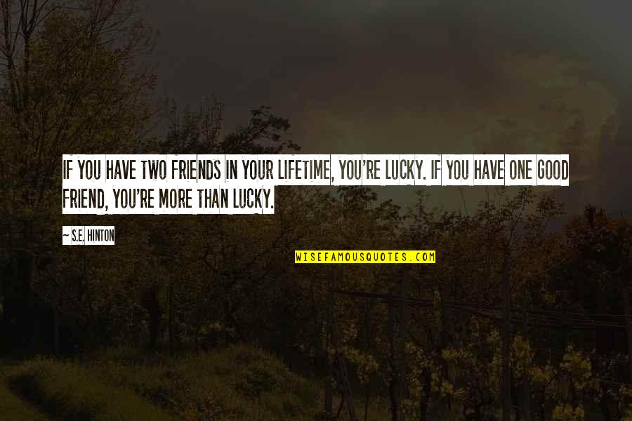 More Than Friends Quotes By S.E. Hinton: If you have two friends in your lifetime, More Than Friends Quotes By S.E. Hinton: If you have two friends in your lifetime,