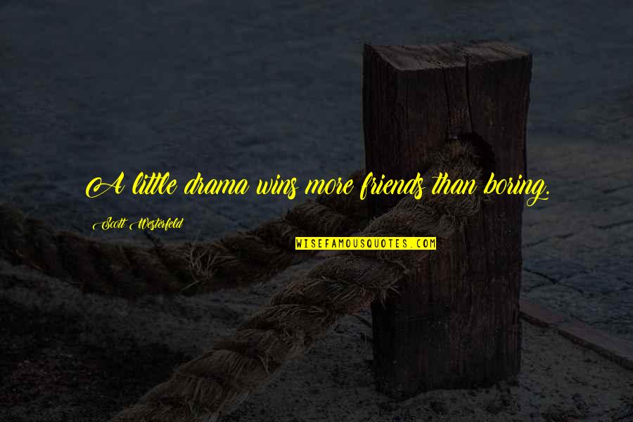 More Than Friends Quotes By Scott Westerfeld: A little drama wins more friends than boring. More Than Friends Quotes By Scott Westerfeld: A little drama wins more friends than boring.
