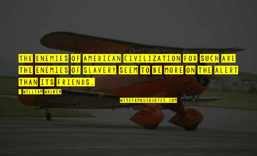 More Than Friends Quotes By William Walker: The enemies of American civilization for such are More Than Friends Quotes By William Walker: The enemies of American civilization for such are