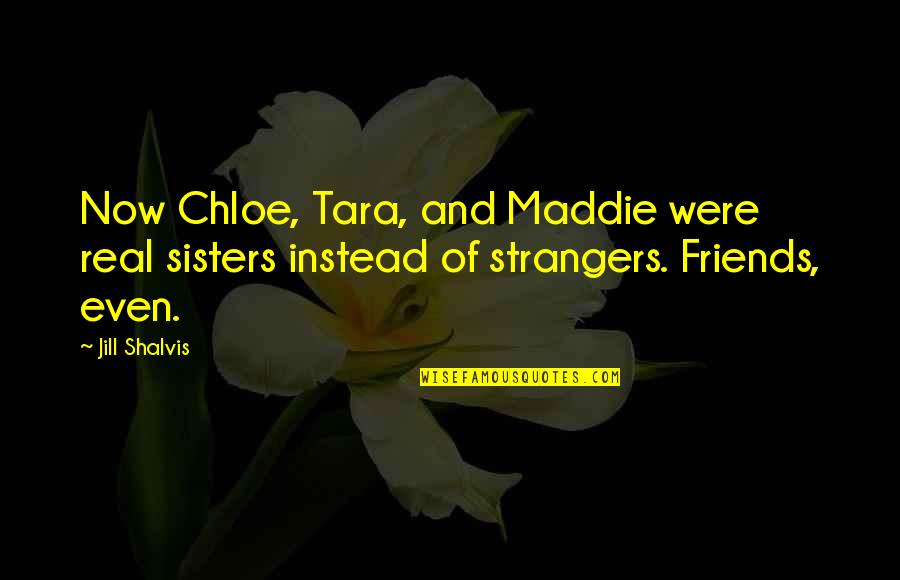 More Than Friends Sisters Quotes By Jill Shalvis: Now Chloe, Tara, and Maddie were real sisters