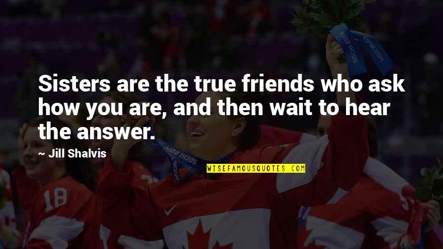 More Than Friends Sisters Quotes By Jill Shalvis: Sisters are the true friends who ask how