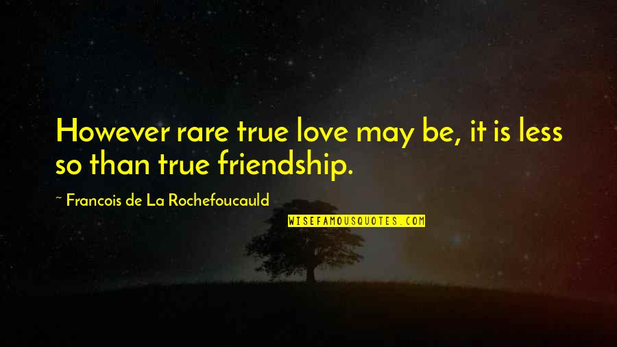 More Than Friendship Less Than Love Quotes By Francois De La Rochefoucauld: However rare true love may be, it is