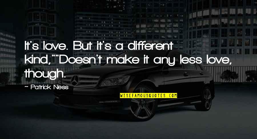 More Than Friendship Less Than Love Quotes By Patrick Ness: It's love. But it's a different kind,""Doesn't make