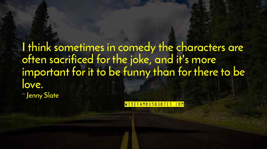 More Than Funny Quotes By Jenny Slate: I think sometimes in comedy the characters are