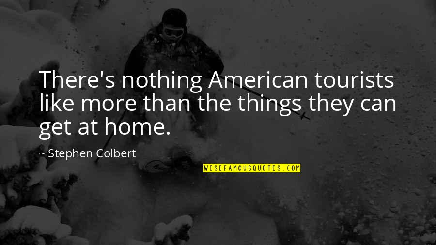 More Than Funny Quotes By Stephen Colbert: There's nothing American tourists like more than the