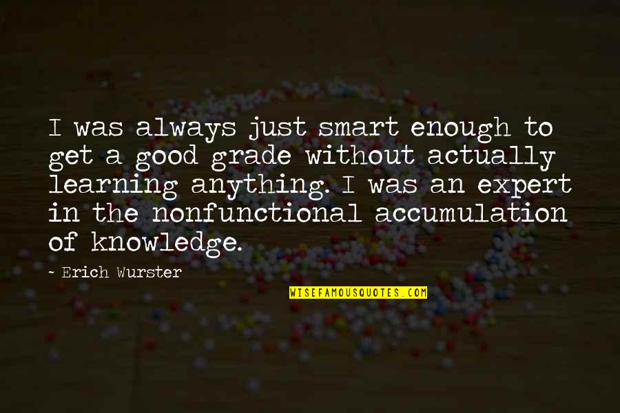 More Than Good Enough Quotes By Erich Wurster: I was always just smart enough to get