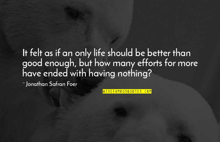 More Than Good Enough Quotes By Jonathan Safran Foer: It felt as if an only life should