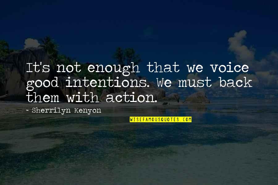 More Than Good Enough Quotes By Sherrilyn Kenyon: It's not enough that we voice good intentions.