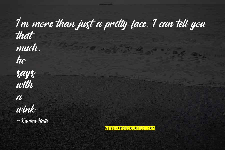 More Than Just A Pretty Face Quotes By Karina Halle: I'm more than just a pretty face, I